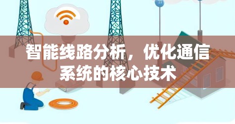 智能线路分析,优化通信系统的核心技术 智能线路分析,优化通信系统的核心技术