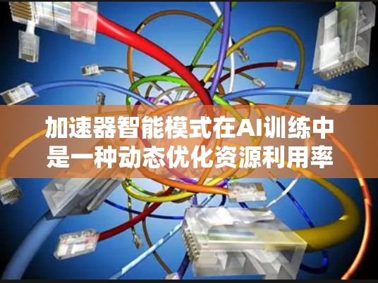 加速器智能模式在AI训练中是一种动态优化资源利用率的策略,旨在提高训练效率。以下是对该模式的详细分析 加速器智能模式在AI训练中是一种动态优化资源利用率的策略,旨在提高训练效率。以下是对该模式的详细分析