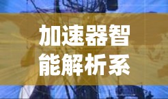 加速器智能解析系统是一个结合了智能分析和自动化加速功能的系统，旨在通过智能解析和优化，提升计算机系统性能。以下是对该系统功能的详细总结