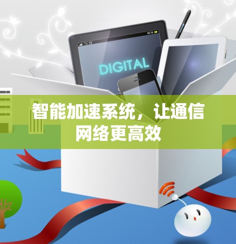 智能加速系统,让通信网络更高效 智能加速系统,让通信网络更高效