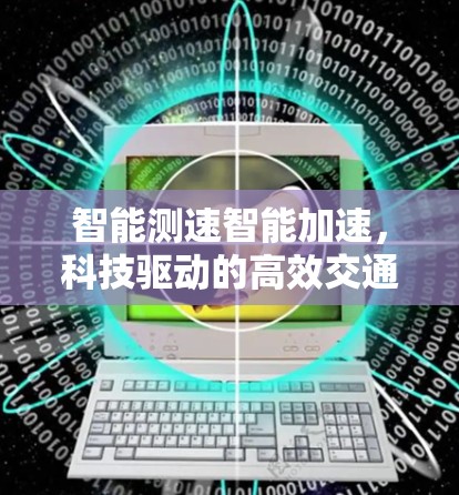 智能测速智能加速,科技驱动的高效交通管理 智能测速智能加速,科技驱动的高效交通管理