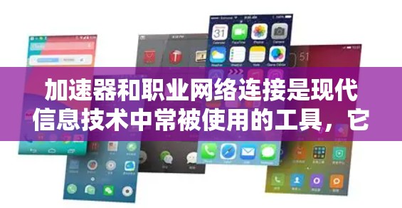 加速器和职业网络连接是现代信息技术中常被使用的工具,它们在不同行业和领域中发挥着重要作用。以下是对这两个概念的详细分析和总结 加速器和职业网络连接是现代信息技术中常被使用的工具,它们在不同行业和领域中发挥着重要作用。以下是对这两个概念的详细分析和总结