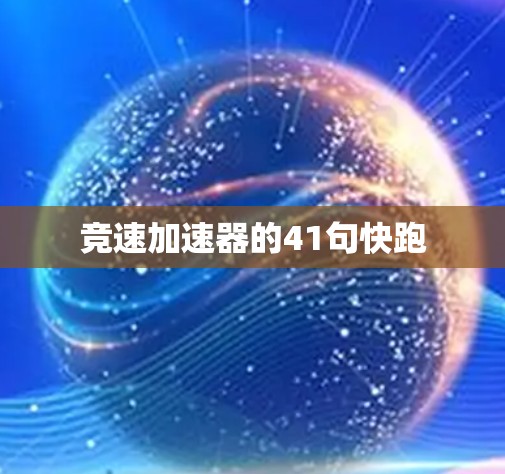 竞速加速器的41句快跑 竞速加速器的41句快跑