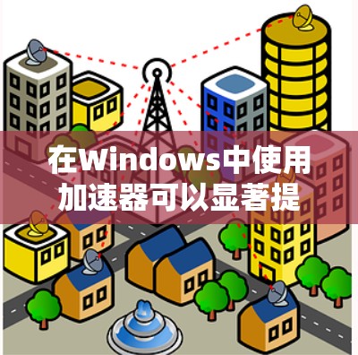在Windows中使用加速器可以显著提升你的应用性能和体验。以下是一个详细的步骤指南,帮助你使用加速器高效工作 在Windows中使用加速器可以显著提升你的应用性能和体验。以下是一个详细的步骤指南,帮助你使用加速器高效工作