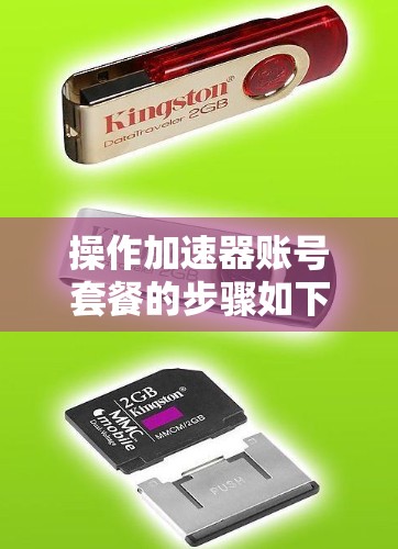 操作加速器账号套餐的步骤如下 操作加速器账号套餐的步骤如下