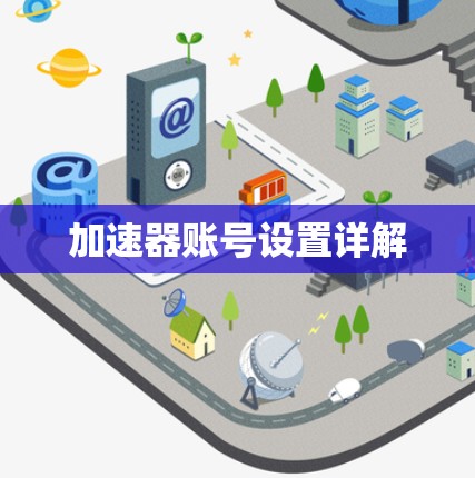 加速器账号设置详解 加速器账号设置详解
