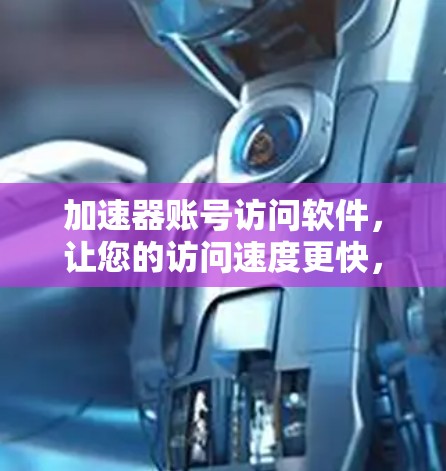 加速器账号访问软件,让您的访问速度更快,更便捷! 加速器账号访问软件,让您的访问速度更快,更便捷!