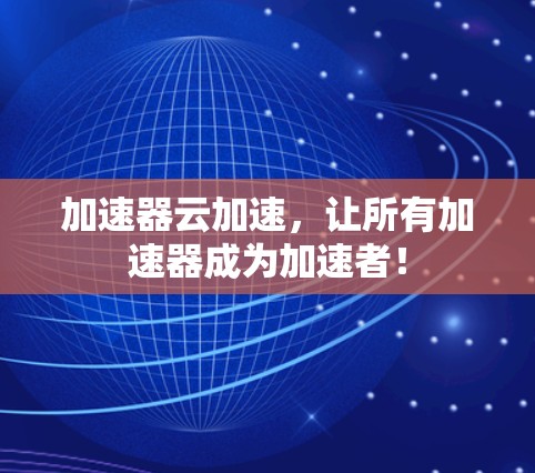 加速器云加速,让所有加速器成为加速者! 加速器云加速,让所有加速器成为加速者!