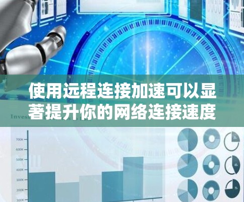 使用远程连接加速可以显著提升你的网络连接速度,特别是在处理多任务时。以下是一个详细的步骤指南,帮助你有效地配置和使用远程连接加速 使用远程连接加速可以显著提升你的网络连接速度,特别是在处理多任务时。以下是一个详细的步骤指南,帮助你有效地配置和使用远程连接加速