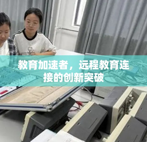 教育加速者,远程教育连接的创新突破 教育加速者,远程教育连接的创新突破