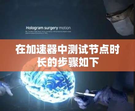 在加速器中测试节点时长的步骤如下 在加速器中测试节点时长的步骤如下
