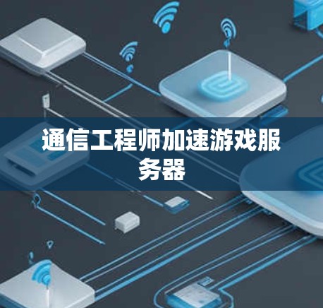 通信工程师加速游戏服务器 通信工程师加速游戏服务器