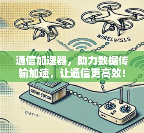 通信加速器,助力数据传输加速,让通信更高效! 通信加速器,助力数据传输加速,让通信更高效!