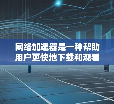 网络加速器是一种帮助用户更快地下载和观看网络资源的工具,通过加速下载过程,将文件传输到用户本地,然后用户可以在本地设备上播放或者观看这些内容。以下是一步步的使用网络加速器的指南 网络加速器是一种帮助用户更快地下载和观看网络资源的工具,通过加速下载过程,将文件传输到用户本地,然后用户可以在本地设备上播放或者观看这些内容。以下是一步步的使用网络加速器的指南