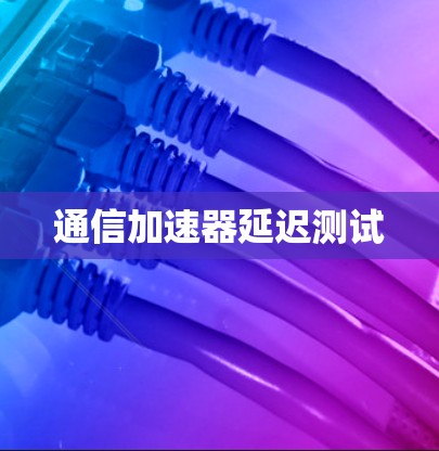 通信加速器延迟测试