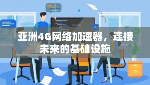 亚洲4G网络加速器，连接未来的基础设施