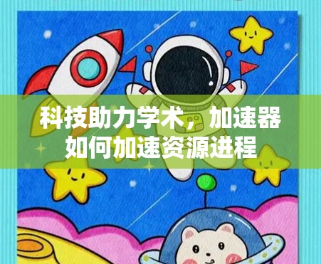 科技助力学术,加速器如何加速资源进程 科技助力学术,加速器如何加速资源进程