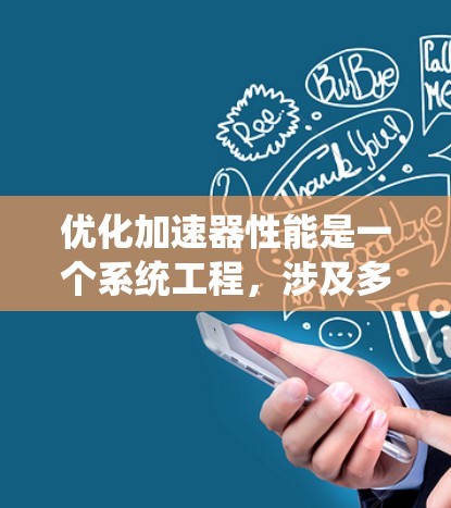 优化加速器性能是一个系统工程,涉及多个步骤和技能。以下是一个有条理的优化指南 优化加速器性能是一个系统工程,涉及多个步骤和技能。以下是一个有条理的优化指南