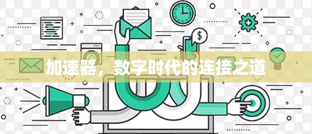 加速器,数字时代的连接之道 加速器,数字时代的连接之道