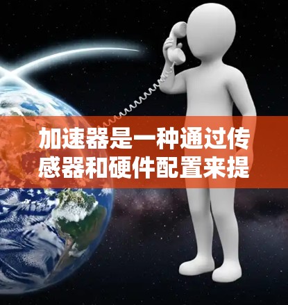 加速器是一种通过传感器和硬件配置来提升汽车加速性能的科技设备，通常安装在汽车上。以下是一个详细的加速器使用指南，帮助新手高效提升成绩