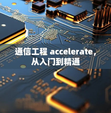通信工程 accelerate,从入门到精通 通信工程 accelerate,从入门到精通