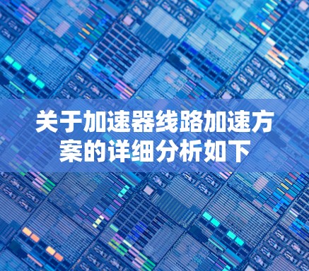 关于加速器线路加速方案的详细分析如下 关于加速器线路加速方案的详细分析如下
