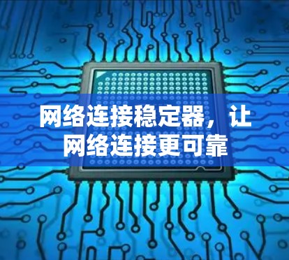 网络连接稳定器,让网络连接更可靠 网络连接稳定器,让网络连接更可靠