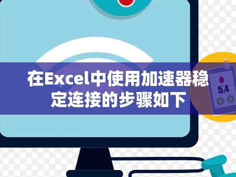 在Excel中使用加速器稳定连接的步骤如下