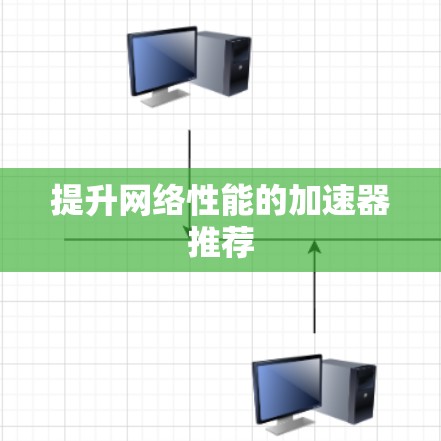 提升网络性能的加速器推荐 提升网络性能的加速器推荐