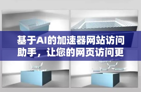 基于AI的加速器网站访问助手,让您的网页访问更加高效 基于AI的加速器网站访问助手,让您的网页访问更加高效