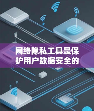 网络隐私工具是保护用户数据安全的重要手段,主要分为网络过滤器、流量追踪工具和流量分析工具。以下是对这些工具的详细总结 网络隐私工具是保护用户数据安全的重要手段,主要分为网络过滤器、流量追踪工具和流量分析工具。以下是对这些工具的详细总结
