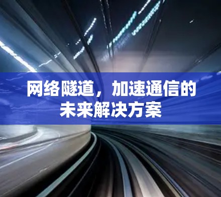 网络隧道，加速通信的未来解决方案