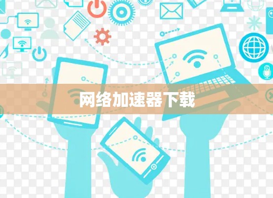 网络加速器下载 网络加速器下载