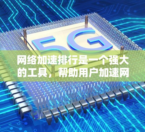 网络加速排行是一个强大的工具,帮助用户加速网页和应用,提升网络体验。以下是关于网络加速排行的详细信息 网络加速排行是一个强大的工具,帮助用户加速网页和应用,提升网络体验。以下是关于网络加速排行的详细信息