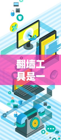 翻墙工具是一种强大的网络访问工具,允许用户绕过网络防火墙,访问未经授权的网站或资源。以下是对翻墙工具功能的全面介绍,涵盖其主要类型、特点、使用场景和优缺点 翻墙工具是一种强大的网络访问工具,允许用户绕过网络防火墙,访问未经授权的网站或资源。以下是对翻墙工具功能的全面介绍,涵盖其主要类型、特点、使用场景和优缺点