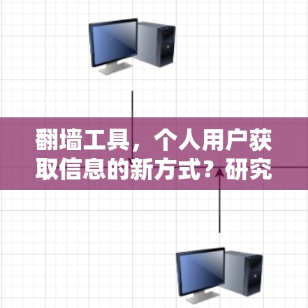 翻墙工具,个人用户获取信息的新方式?研究发现,这一工具正在改变我们的生活方式