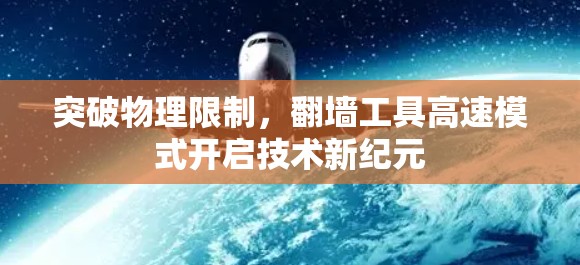 突破物理限制,翻墙工具高速模式开启技术新纪元