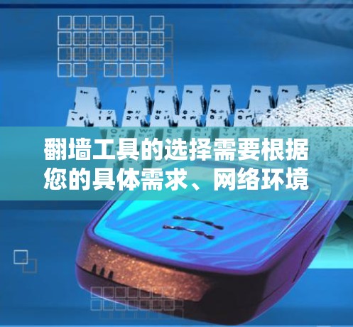 翻墙工具的选择需要根据您的具体需求、网络环境以及使用的设备类型来决定。以下是一些常见的翻墙工具及其特点,供您参考 翻墙工具的选择需要根据您的具体需求、网络环境以及使用的设备类型来决定。以下是一些常见的翻墙工具及其特点,供您参考