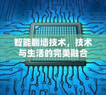 智能翻墙技术,技术与生活的完美融合 智能翻墙技术,技术与生活的完美融合