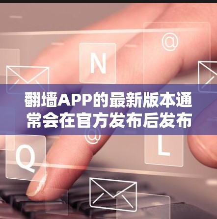 翻墙APP的最新版本通常会在官方发布后发布,以确保其功能稳定性和安全性。以下是一个可能的最新版本,仅供参考 翻墙APP的最新版本通常会在官方发布后发布,以确保其功能稳定性和安全性。以下是一个可能的最新版本,仅供参考
