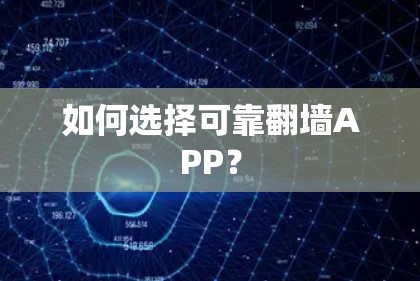 如何选择可靠翻墙APP? 如何选择可靠翻墙APP?