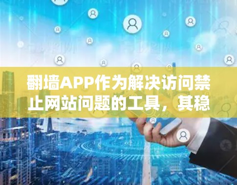翻墙APP作为解决访问禁止网站问题的工具,其稳定性和性能表现是用户关注的焦点。以下是对翻墙APP的综合分析,包括其功能、稳定性、性能、安全性和用户体验等方面