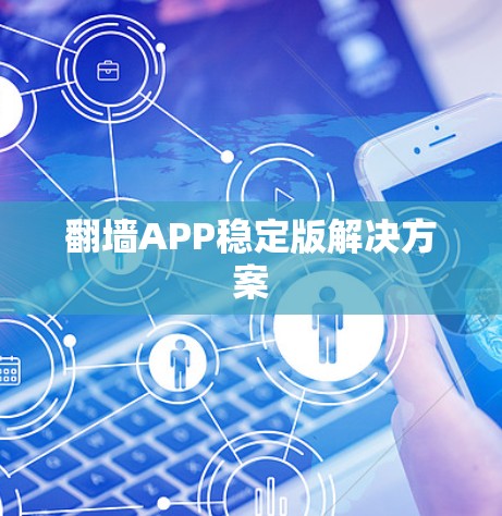 翻墙APP稳定版解决方案