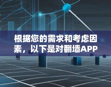 根据您的需求和考虑因素,以下是对翻墙APP免费试用版的详细分析 根据您的需求和考虑因素,以下是对翻墙APP免费试用版的详细分析