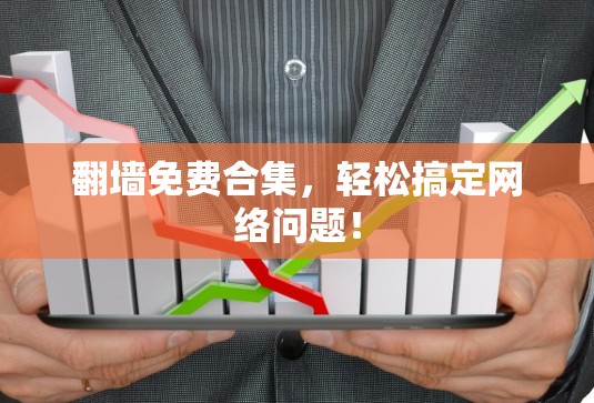 翻墙免费合集，轻松搞定网络问题！